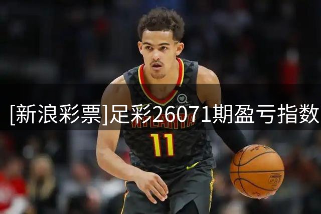 [新浪彩票]足彩26071期盈亏指数：米兰不败可期
